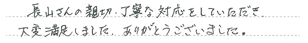 親切、丁寧な対応をしていただき大変満足しました。