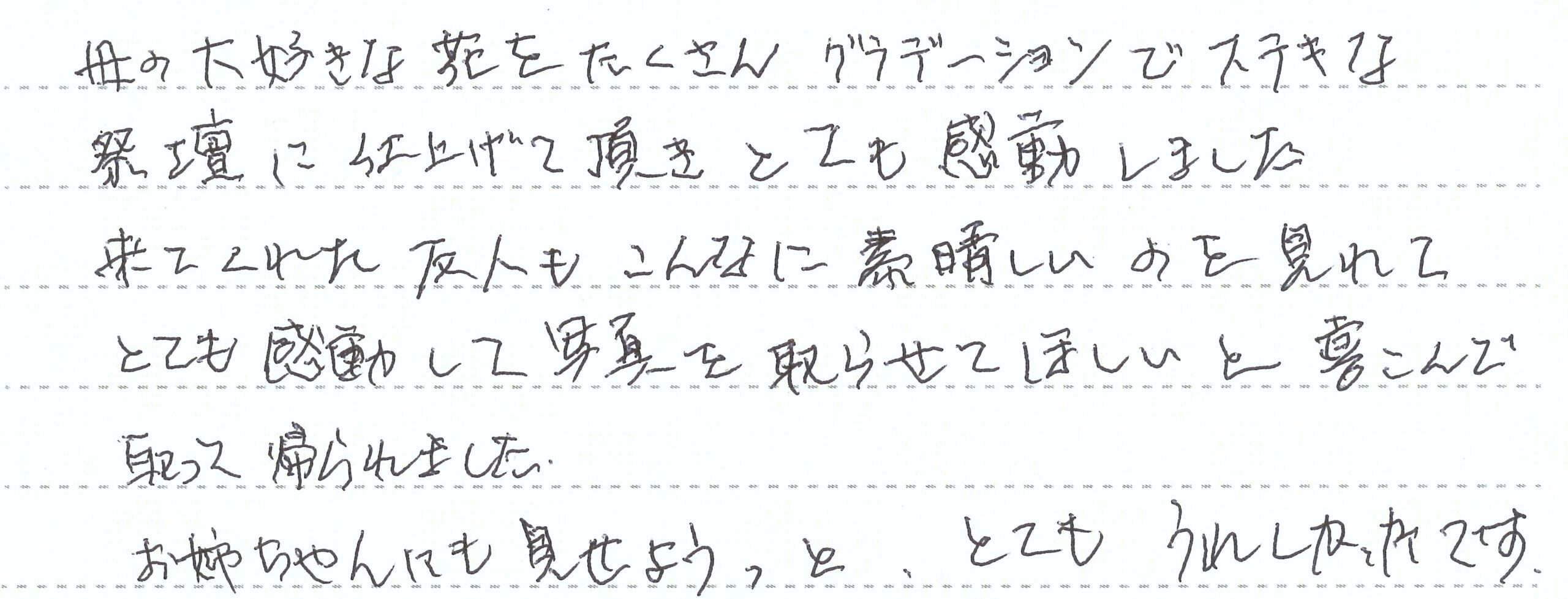 母の大好きな花をたくさんグラデーションでステキな祭壇に仕上げて頂き、とても感動しました。