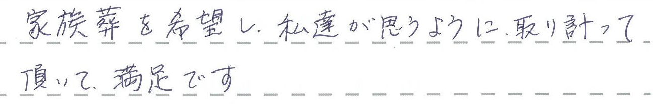 家族葬を希望し、私達が思うように取り計って頂いて満足です。