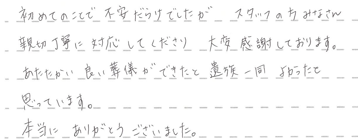 あたたかい良い葬儀ができたと遺族一同よかったと思っています。