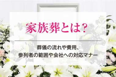 家族葬とは？葬儀の流れや費用、参列者の範囲や会社への対応マナー