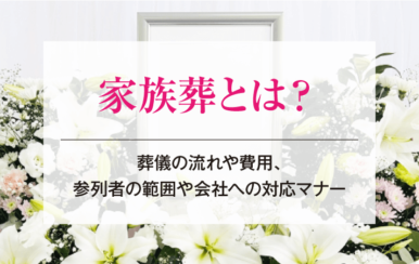 家族葬とは？葬儀の流れや費用、参列者の範囲や会社への対応マナー
