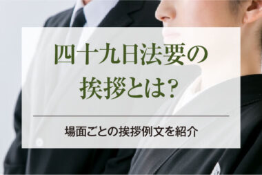 四十九日法要の挨拶とは？｜場面ごとの挨拶例文を紹介