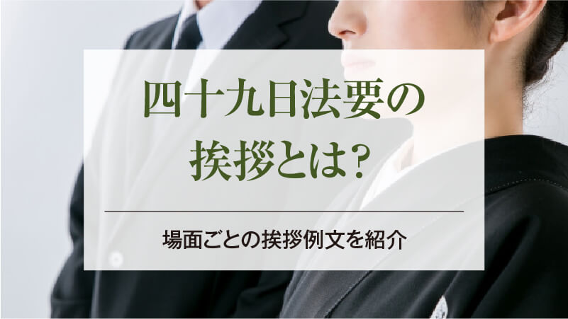 四十九日法要の挨拶とは？｜場面ごとの挨拶例文を紹介