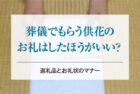 葬儀でもらう供花のお礼はしたほうがいい？返礼品とお礼状のマナー