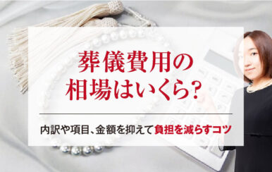 葬儀費用の相場はいくら？内訳や項目、金額を抑えて負担を減らすコツ