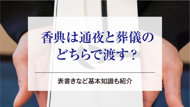 香典は通夜と葬儀のどちらで渡す？｜表書きなど基本知識も紹介