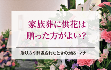家族葬に供花は贈った方がよい？贈り方や辞退されたときの対応・マナー