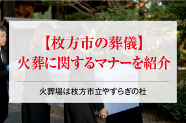 【枚方市の葬儀】火葬に関するマナーを紹介｜火葬場は枚方市立やすらぎの杜