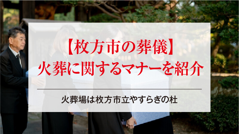 【枚方市の葬儀】火葬に関するマナーを紹介｜火葬場は枚方市立やすらぎの杜