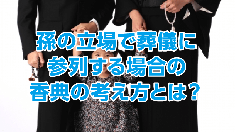 孫の立場で葬儀に参列する場合の香典の考え方とは？