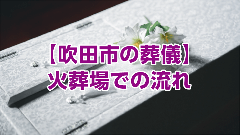 【吹田市の葬儀】火葬場での流れ