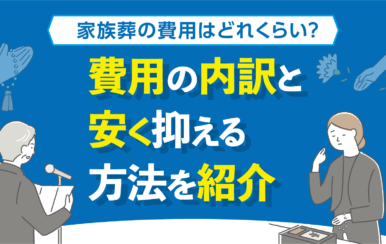【家族葬の費用はどれくらい？】費用の内訳と安く抑える方法を紹介